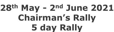 28th May - 2nd June 2021 Chairman’s Rally 5 day Rally
