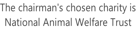 The chairman's chosen charity is National Animal Welfare Trust