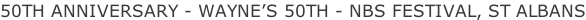 50TH ANNIVERSARY - WAYNE’S 50TH - NBS FESTIVAL, ST ALBANS