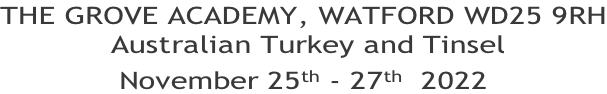 THE GROVE ACADEMY, WATFORD WD25 9RH  Australian Turkey and Tinsel November 25th - 27th  2022